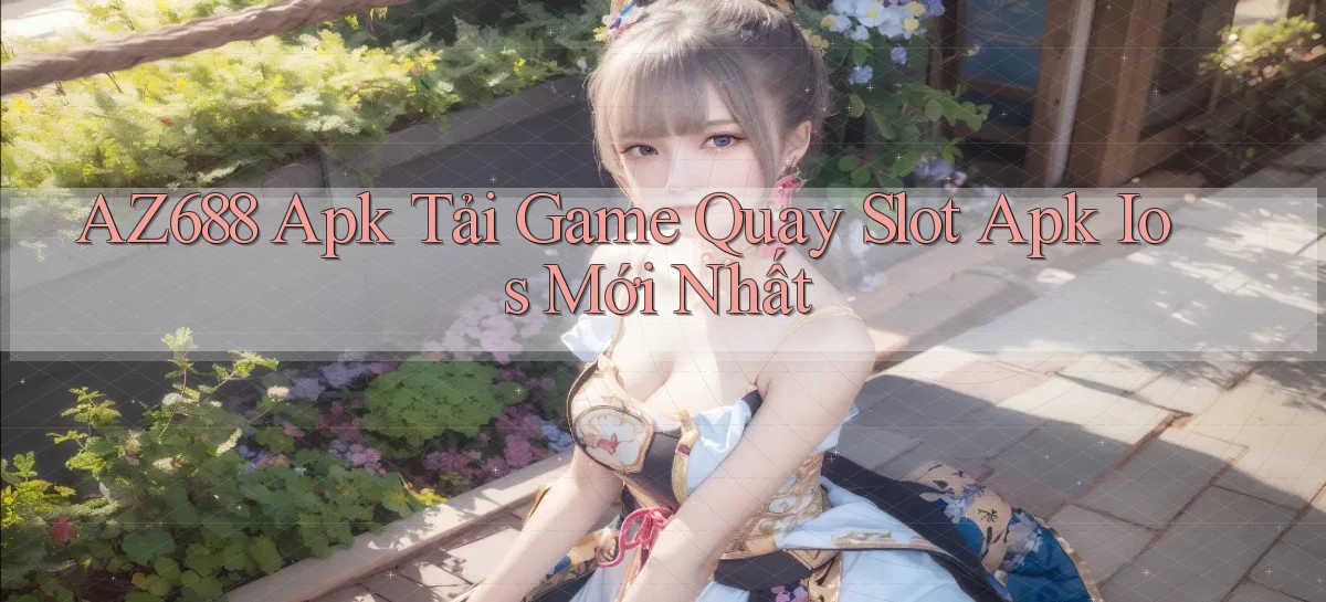 az688  apk tải game quay slot apk ios mới nhất