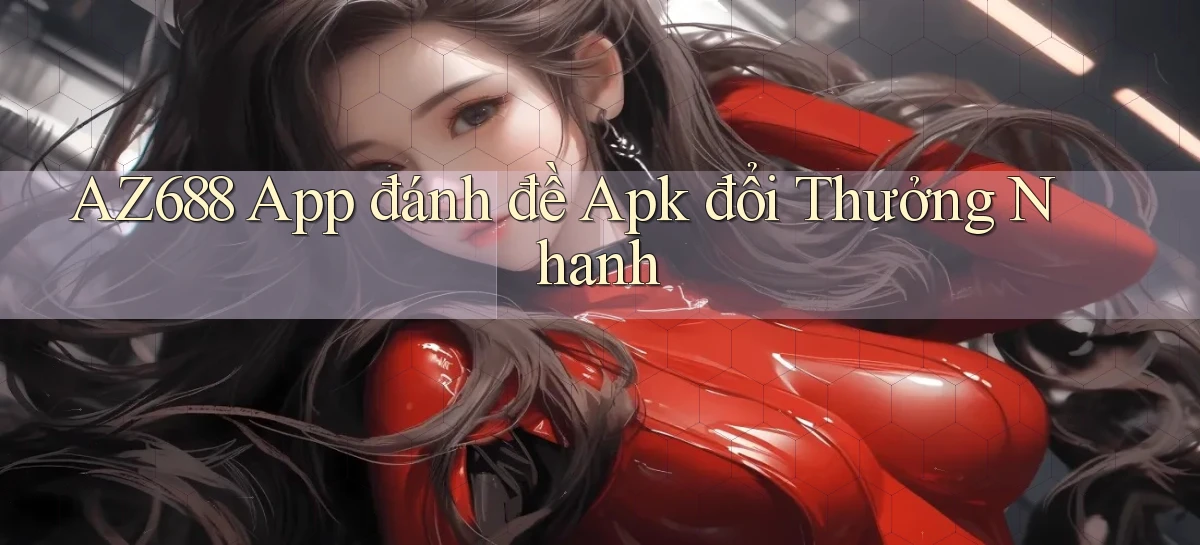 az688  app đánh đề apk đổi thưởng nhanh