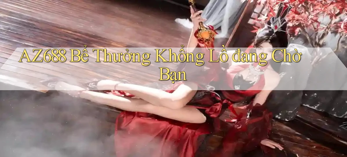 az688  bể thưởng khổng lồ đang chờ bạn
