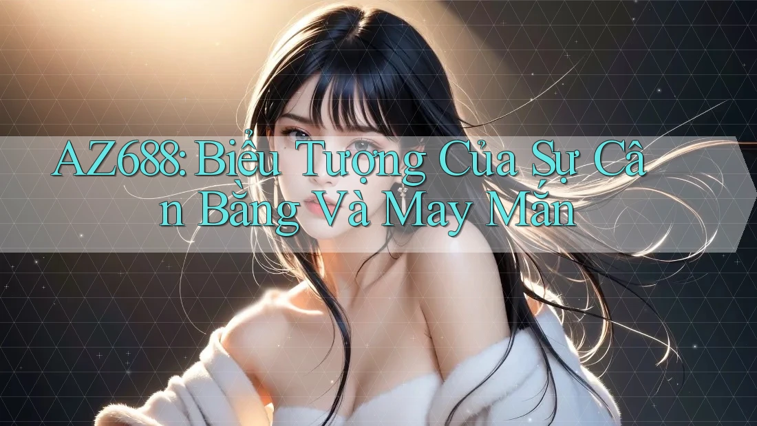 AZ688: Biểu Tượng Của Sự Cân Bằng Và May Mắn