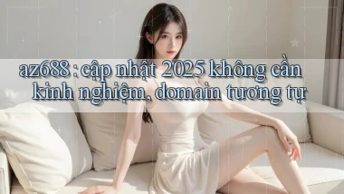 az688 cập nhật 2025 không cần kinh nghiệm, domain tương tự