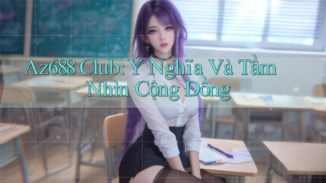 Az688 Club: Ý Nghĩa Và Tầm Nhìn Cộng Đồng