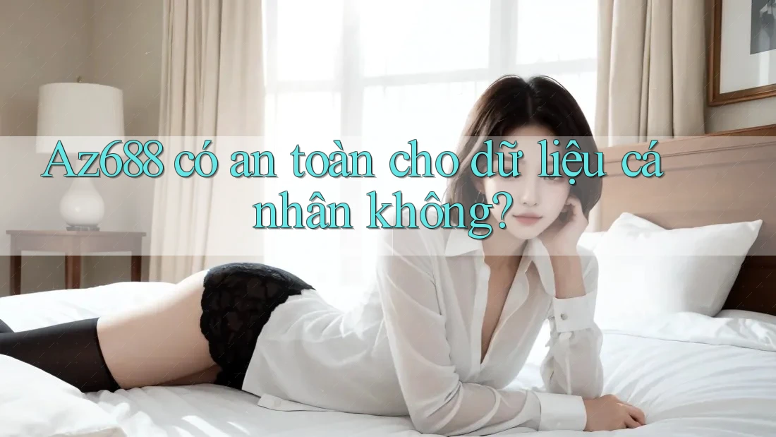 az688 có an toàn cho dữ liệu cá nhân không? az688 có an toàn cho dữ liệu cá nhân không?