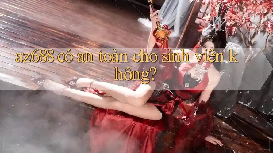 az688 có an toàn cho sinh viên không? az688 có an toàn cho sinh viên không?