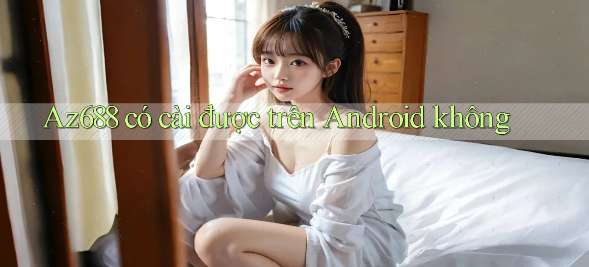 Az688 có cài được trên Android không