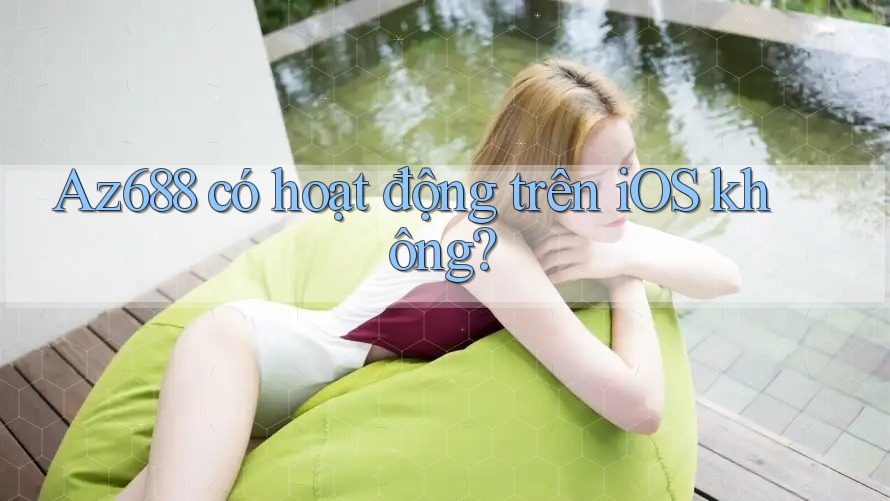 Az688 có hoạt động trên iOS không? Az688 có hoạt động trên iOS không?