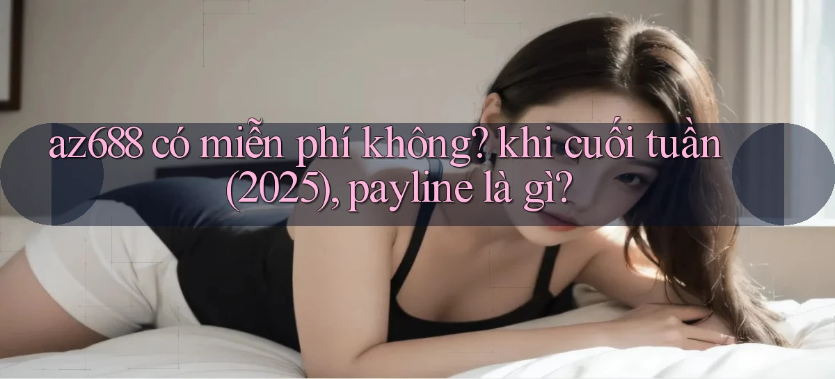az688 có miễn phí không khi cuối tuần (2025), payline là gì
