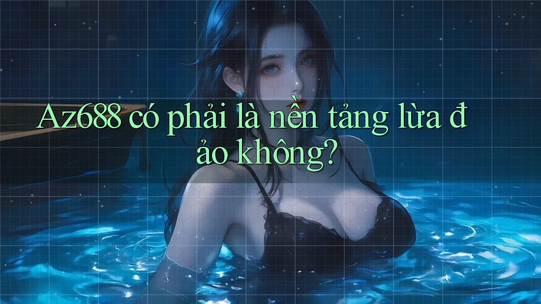 Az688 có phải là nền tảng lừa đảo không?