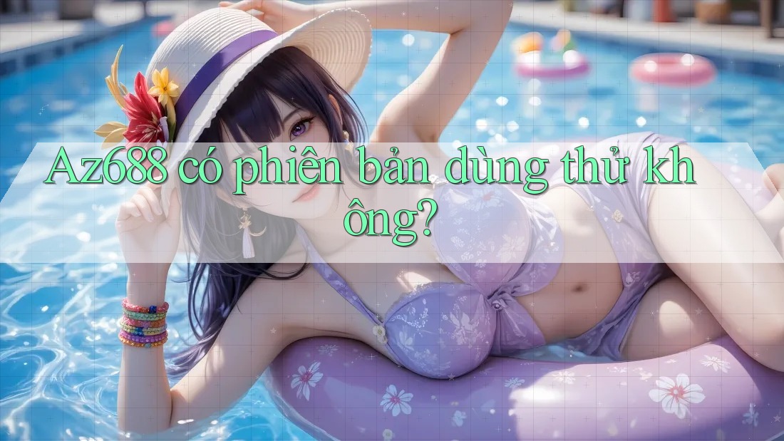 Az688 có phiên bản dùng thử không?