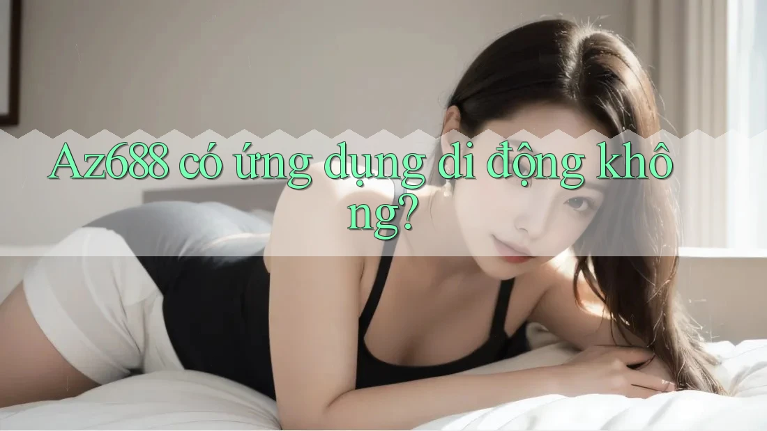 az688 có ứng dụng di động không?