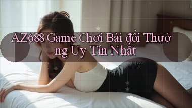 az688  game chơi bài đổi thưởng uy tín nhất