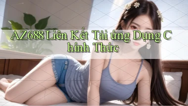 az688  liên kết tải ứng dụng chính thức