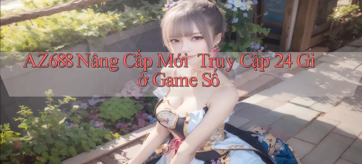 az688   Nâng Cấp Mới ｜ Truy Cập 24 Giờ Game Số