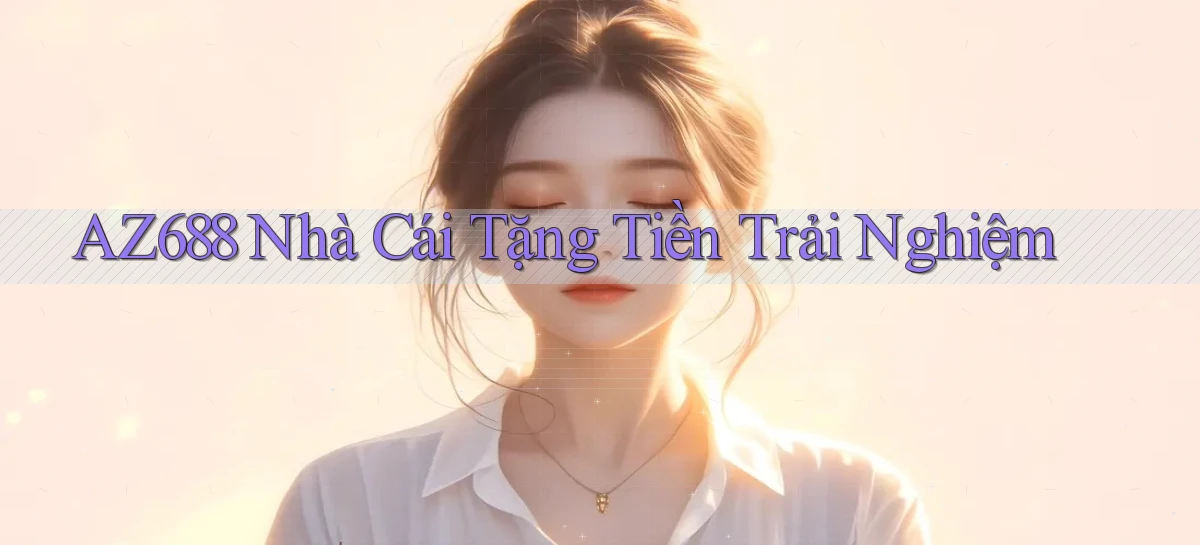 az688  nhà cái tặng tiền trải nghiệm