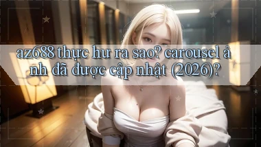 az688 thực hư ra sao carousel ảnh đã được cập nhật (2026)