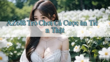 az688  trò chơi cá cược ăn tiền thật