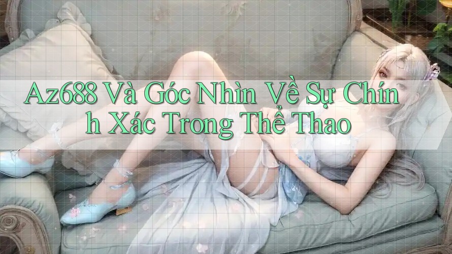 Az688 Và Góc Nhìn Về Sự Chính Xác Trong Thể Thao Az688 Và Góc Nhìn Về Sự Chính Xác Trong Thể Thao