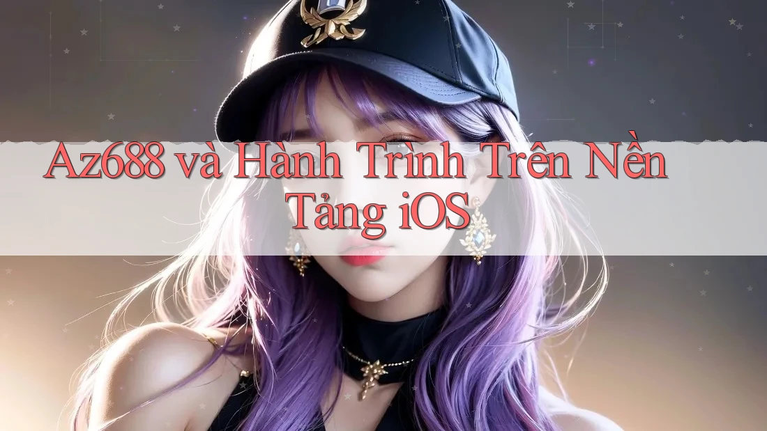Az688 và Hành Trình Trên Nền Tảng iOS