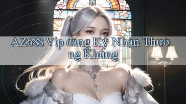 az688  vip đăng ký nhận thưởng khủng