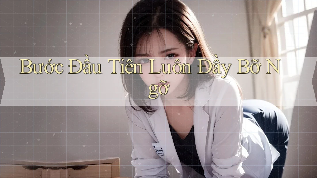 Bước Đầu Tiên Luôn Đầy Bỡ Ngỡ Bước Đầu Tiên Luôn Đầy Bỡ Ngỡ