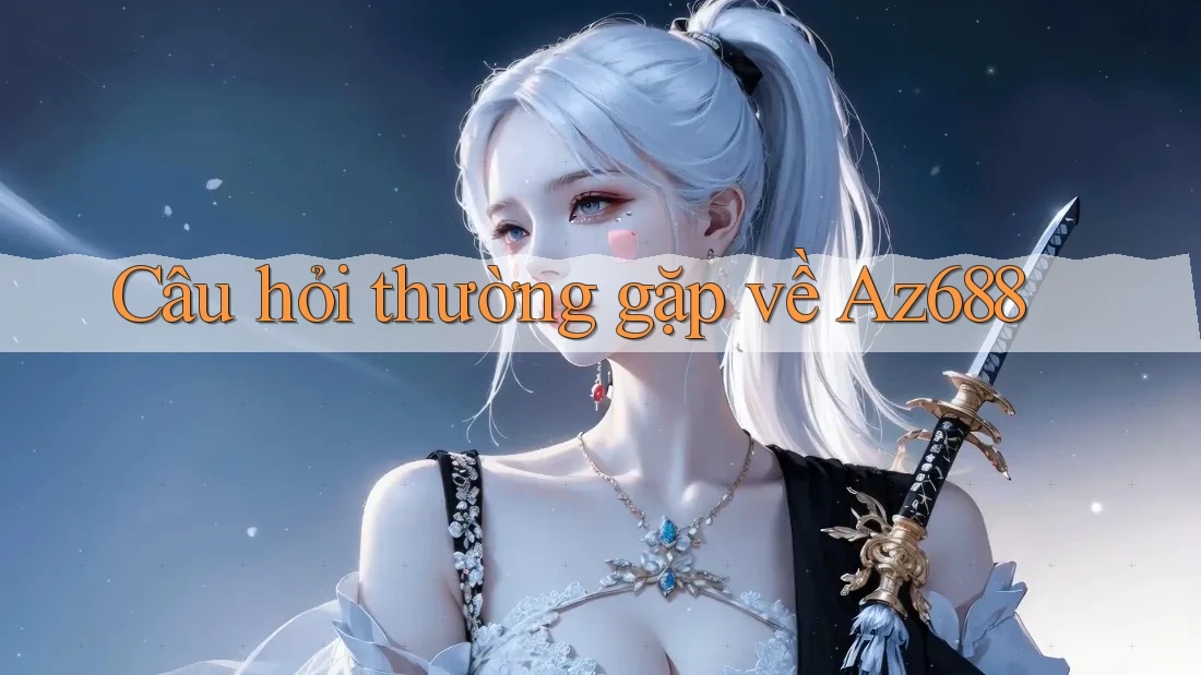 Câu hỏi thường gặp về az688 Câu hỏi thường gặp về az688