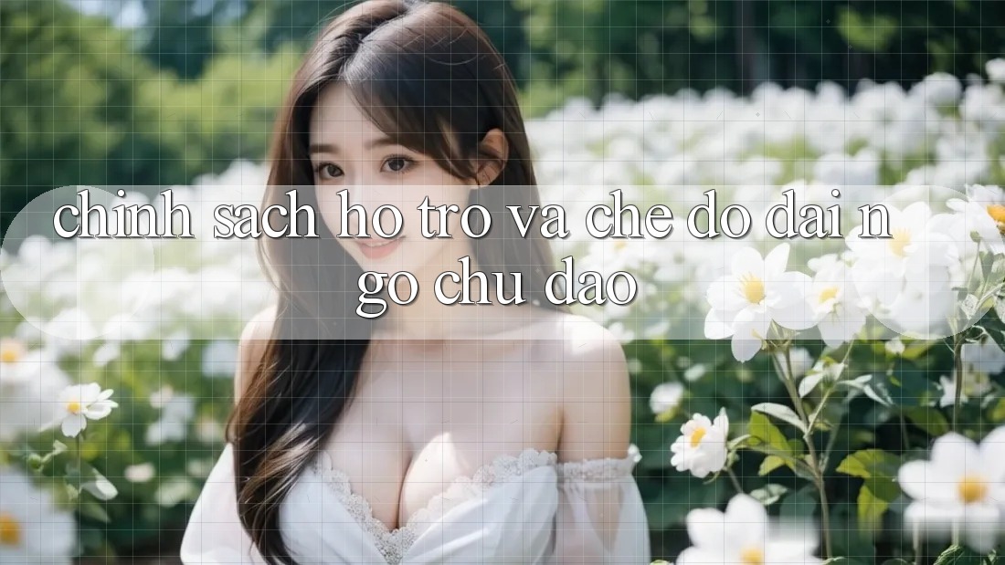 Chính Sách Hỗ trợ Và Chế Độ Đãi Ngộ Chu Đáo Chính Sách Hỗ trợ Và Chế Độ Đãi Ngộ Chu Đáo