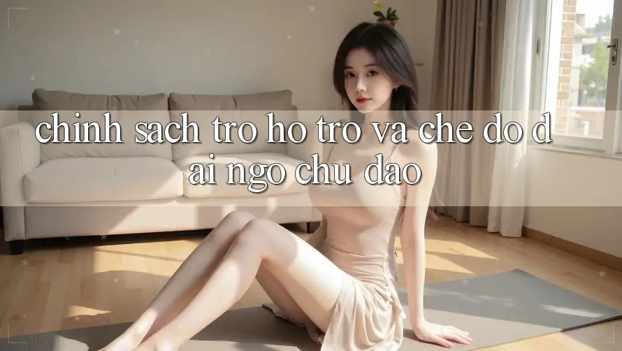 Chính Sách Trợ hỗ trợ Và Chế Độ Đãi Ngộ Chu Đáo Chính Sách Trợ hỗ trợ Và Chế Độ Đãi Ngộ Chu Đáo