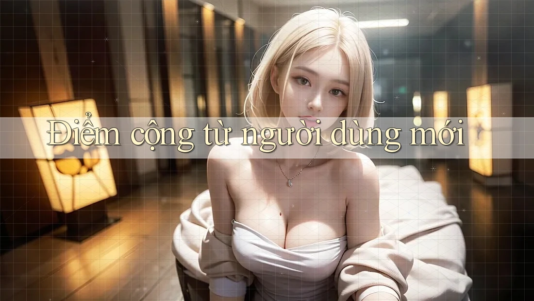 Điểm cộng từ người dùng mới