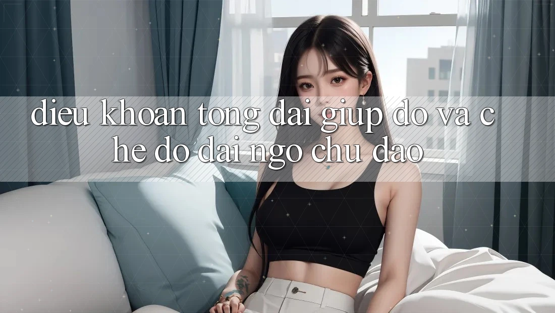 Điều khoản Tổng đài giúp đỡ Và Chế Độ Đãi Ngộ Chu Đáo Điều khoản Tổng đài giúp đỡ Và Chế Độ Đãi Ngộ Chu Đáo
