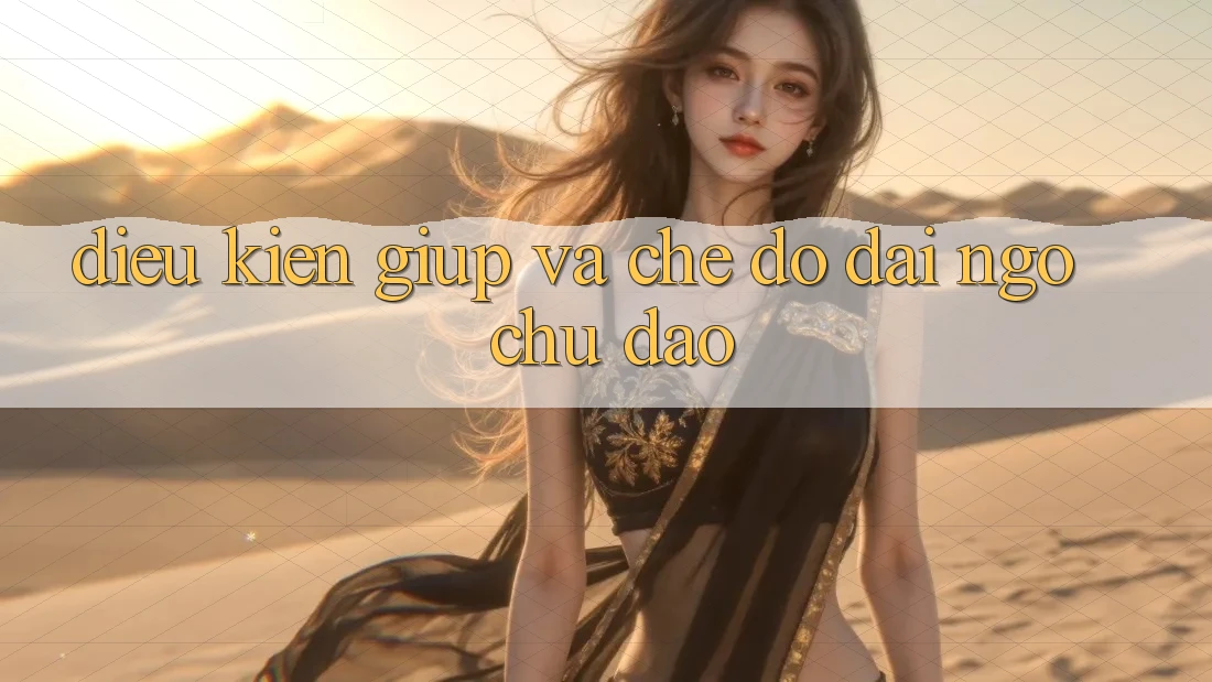 Điều kiện Giúp Và Chế Độ Đãi Ngộ Chu Đáo Điều kiện Giúp Và Chế Độ Đãi Ngộ Chu Đáo