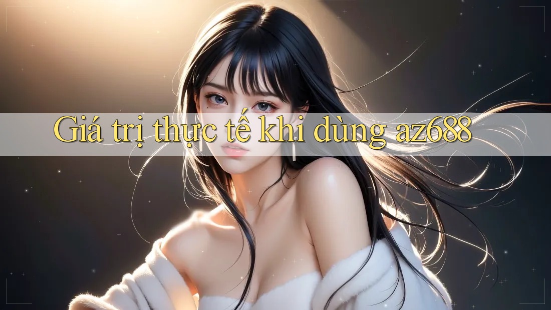 Giá trị thực tế khi dùng az688