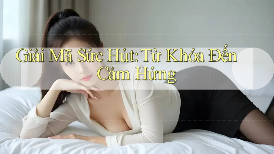 Giải Mã Sức Hút: Từ Khóa Đến Cảm Hứng
