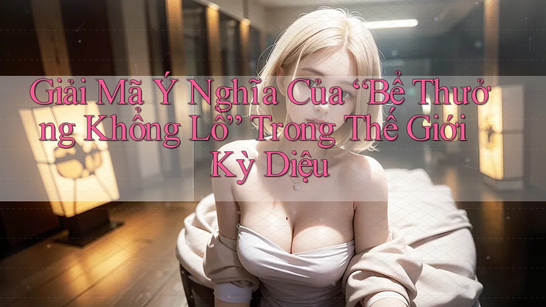 Giải Mã Ý Nghĩa Của “Bể Thưởng Khổng Lồ” Trong Thế Giới Kỳ Diệu