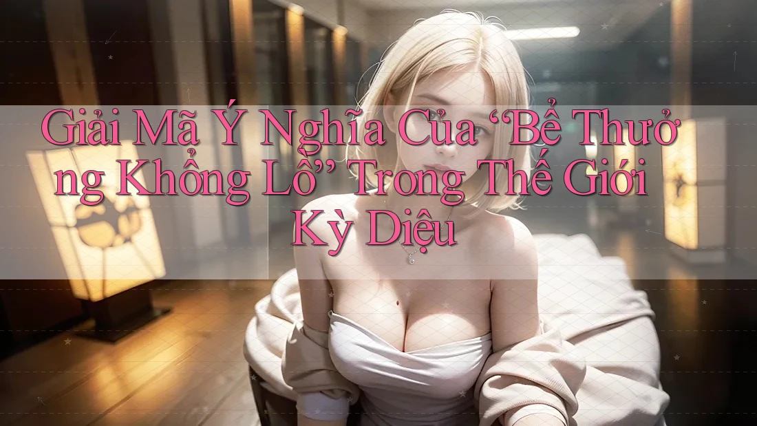 Giải Mã Ý Nghĩa Của “Bể Thưởng Khổng Lồ” Trong Thế Giới Kỳ Diệu