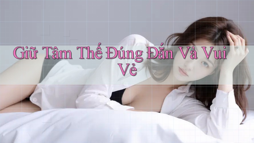 Giữ Tâm Thế Đúng Đắn Và Vui Vẻ Giữ Tâm Thế Đúng Đắn Và Vui Vẻ