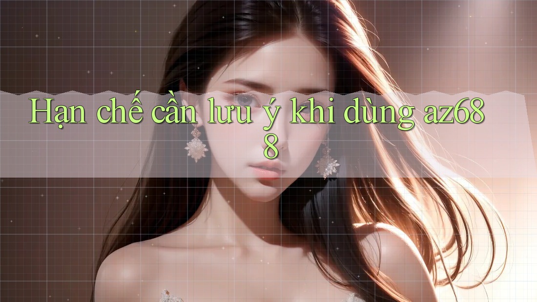 Hạn chế cần lưu ý khi dùng az688