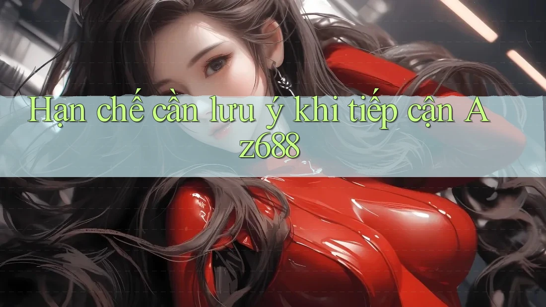 Hạn chế cần lưu ý khi tiếp cận Az688 Hạn chế cần lưu ý khi tiếp cận Az688
