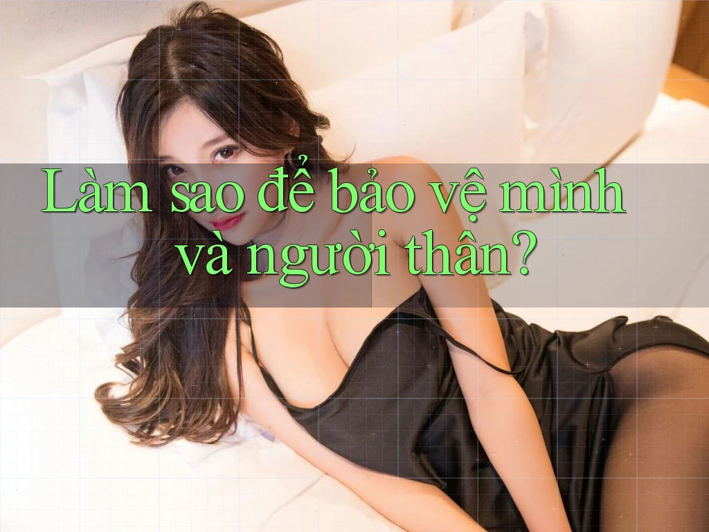 Làm sao để bảo vệ mình và người thân? Làm sao để bảo vệ mình và người thân?