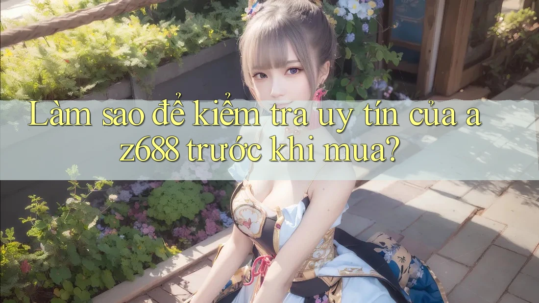 Làm sao để kiểm tra uy tín của az688 trước khi mua?