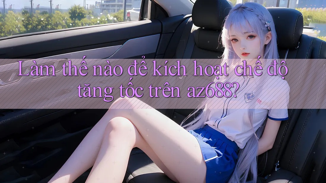 Làm thế nào để kích hoạt chế độ tăng tốc trên az688? Làm thế nào để kích hoạt chế độ tăng tốc trên az688?