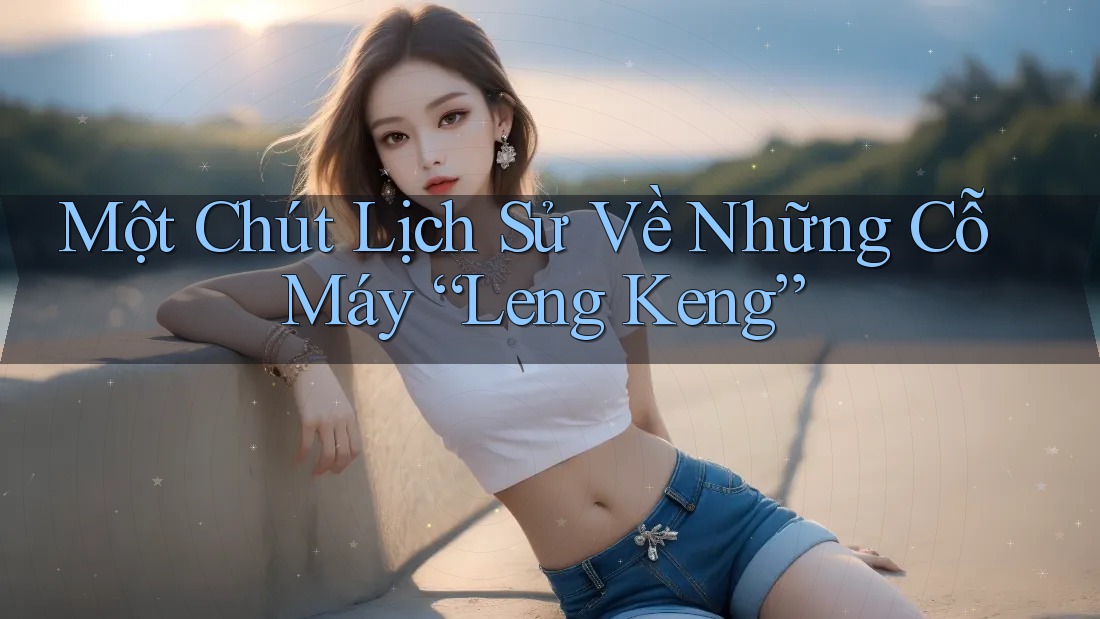 Một Chút Lịch Sử Về Những Cỗ Máy “Leng Keng” Một Chút Lịch Sử Về Những Cỗ Máy “Leng Keng”
