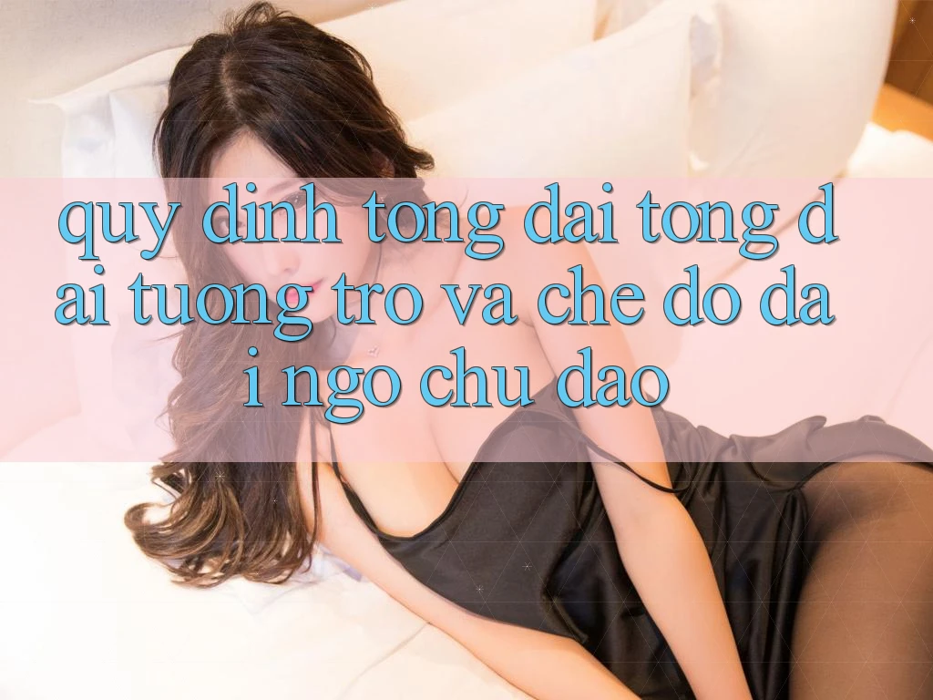 Quy định Tổng đài tổng đài tương trợ Và Chế Độ Đãi Ngộ Chu Đáo Quy định Tổng đài tổng đài tương trợ Và Chế Độ Đãi Ngộ Chu Đáo