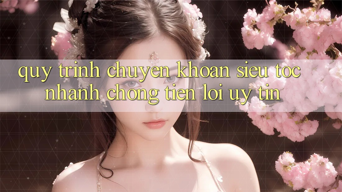 Quy Trình Chuyển khoản Siêu Tốc: Nhanh Chóng – Tiện Lợi – Uy tín