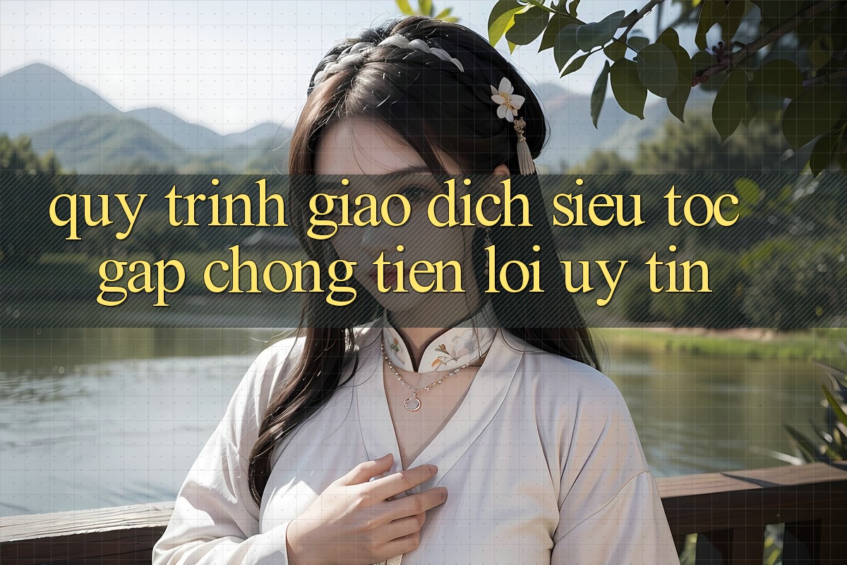 Quy Trình Giao Dịch Siêu Tốc: Gấp Chóng – Tiện Lợi – Uy tín