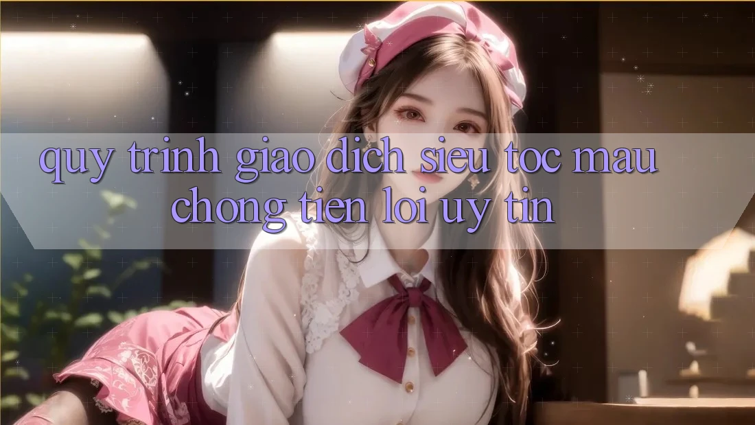 Quy Trình Giao Dịch Siêu Tốc: Mau Chóng – Tiện Lợi – Uy tín Quy Trình Giao Dịch Siêu Tốc: Mau Chóng – Tiện Lợi – Uy tín