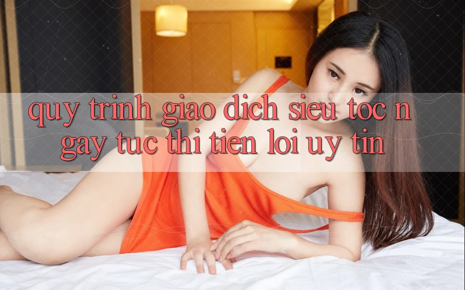 Quy Trình Giao Dịch Siêu Tốc: Ngay tức thì – Tiện Lợi – Uy tín Quy Trình Giao Dịch Siêu Tốc: Ngay tức thì – Tiện Lợi – Uy tín