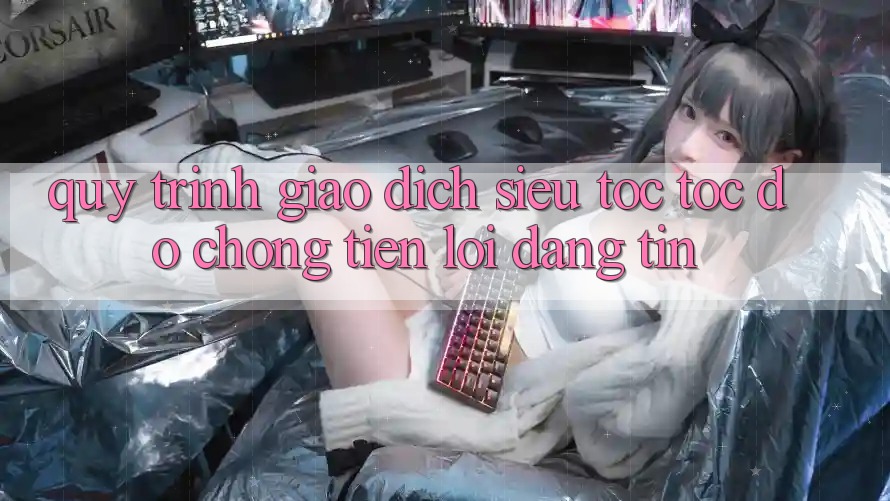 Quy Trình Giao Dịch Siêu Tốc: Tốc độ Chóng – Tiện Lợi – Đáng tin Quy Trình Giao Dịch Siêu Tốc: Tốc độ Chóng – Tiện Lợi – Đáng tin