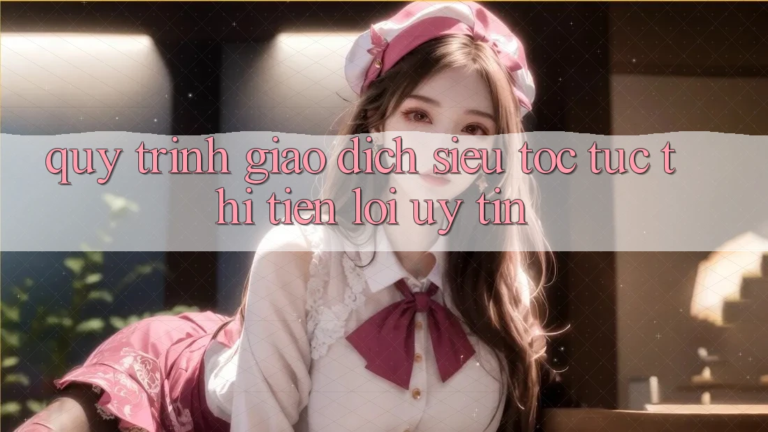 Quy Trình Giao Dịch Siêu Tốc: Tức thì – Tiện Lợi – Uy tín Quy Trình Giao Dịch Siêu Tốc: Tức thì – Tiện Lợi – Uy tín