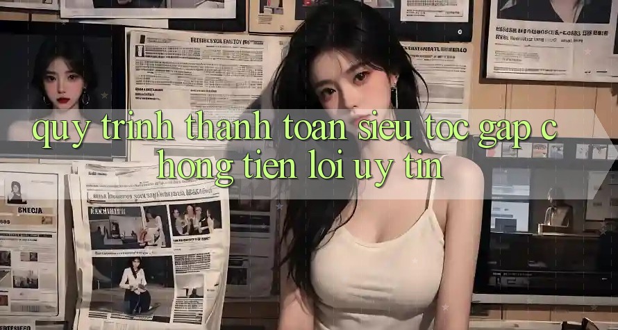 Quy Trình Thanh toán Siêu Tốc: Gấp Chóng – Tiện Lợi – Uy tín Quy Trình Thanh toán Siêu Tốc: Gấp Chóng – Tiện Lợi – Uy tín