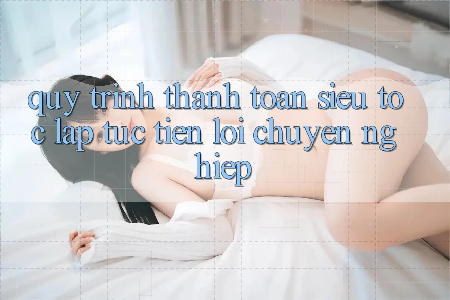 Quy Trình Thanh toán Siêu Tốc: Lập tức – Tiện Lợi – Chuyên nghiệp Quy Trình Thanh toán Siêu Tốc: Lập tức – Tiện Lợi – Chuyên nghiệp